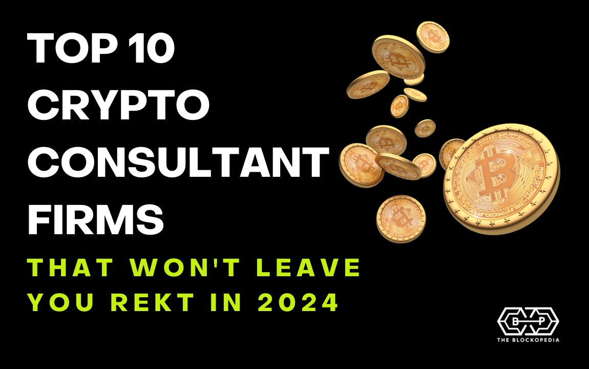 Top 10 Crypto Consultant Firms That Won't Leave You Rekt in 2024